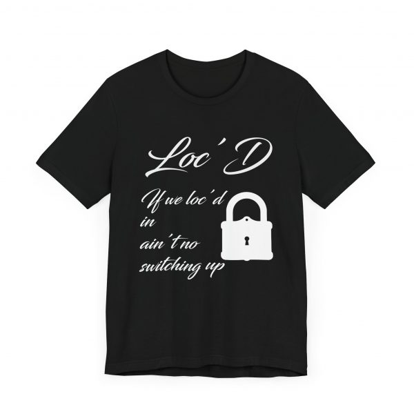 Loc'd In Ain't No Switching Up T-Shirt - Image 23