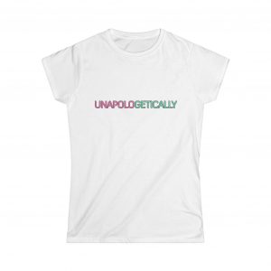 UNAPOLOGETICALLY Women's Softstyle Tee