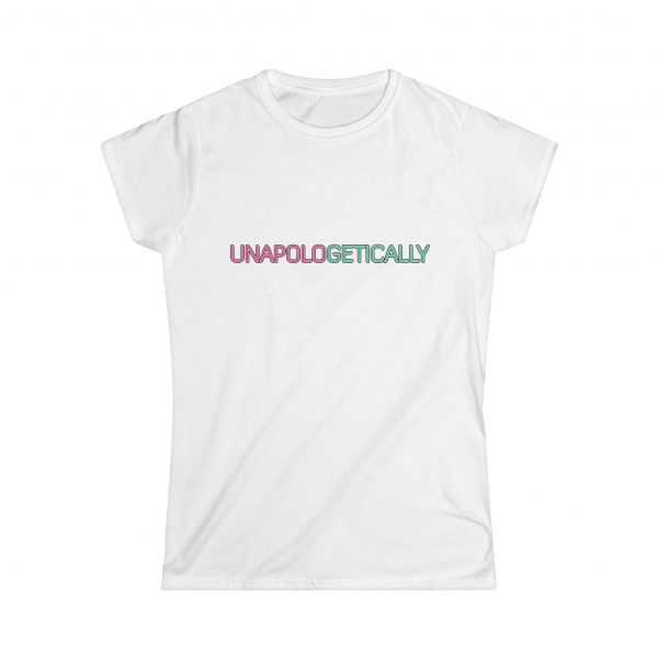 UNAPOLOGETICALLY Women's Softstyle Tee
