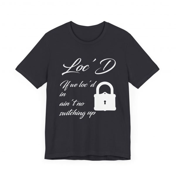 Loc'd In Ain't No Switching Up T-Shirt - Image 59