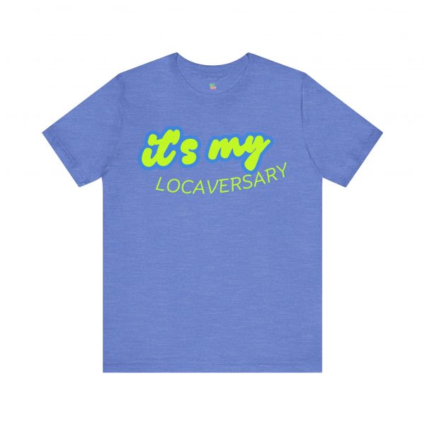 It’s My Locaversary Tee - Image 45