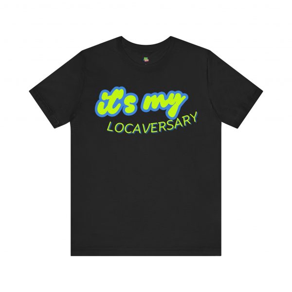 It’s My Locaversary Tee - Image 17