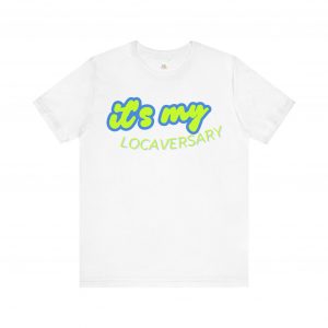 It’s My Locaversary Tee