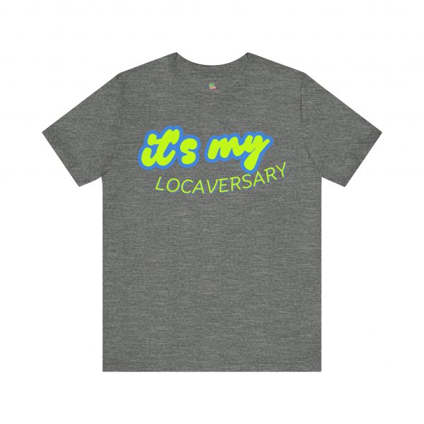 It’s My Locaversary Tee - Image 13