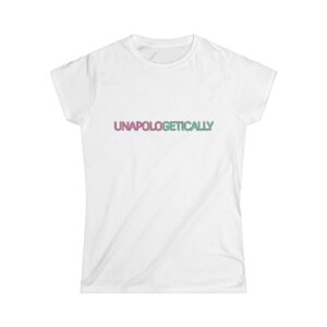 UNAPOLOGETICALLY Women's Softstyle Tee